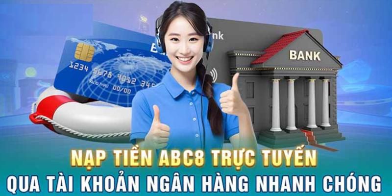 Nạp tiền ABC8 thông qua tài khoản ngân hàng nhanh chóng, thuận tiện