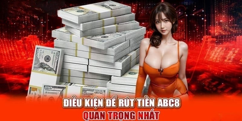 Điều kiện nhà cái quy định khi thực hiện rút tiền ABC8